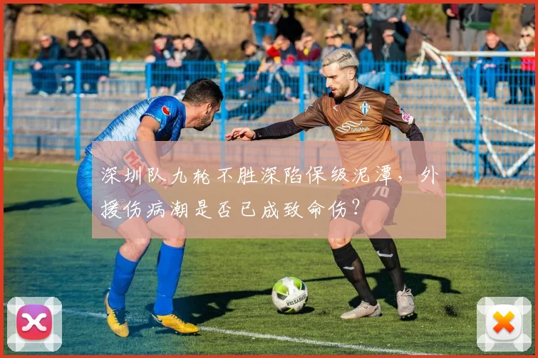深圳队九轮不胜深陷保级泥潭，外援伤病潮是否已成致命伤？