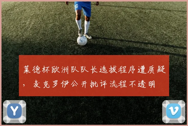 莱德杯欧洲队队长选拔程序遭质疑，麦克罗伊公开批评流程不透明